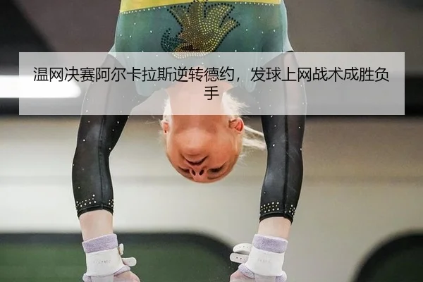 温网决赛阿尔卡拉斯逆转德约，发球上网战术成胜负手